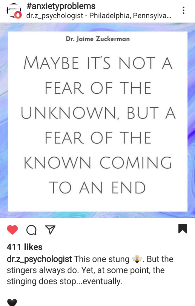 Maybe it's not the fear of the unknown, but a fear of the known coming to an end -Dr Jaime Zuckerman.