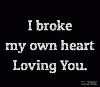 Text: I broke my own heart loving you. 