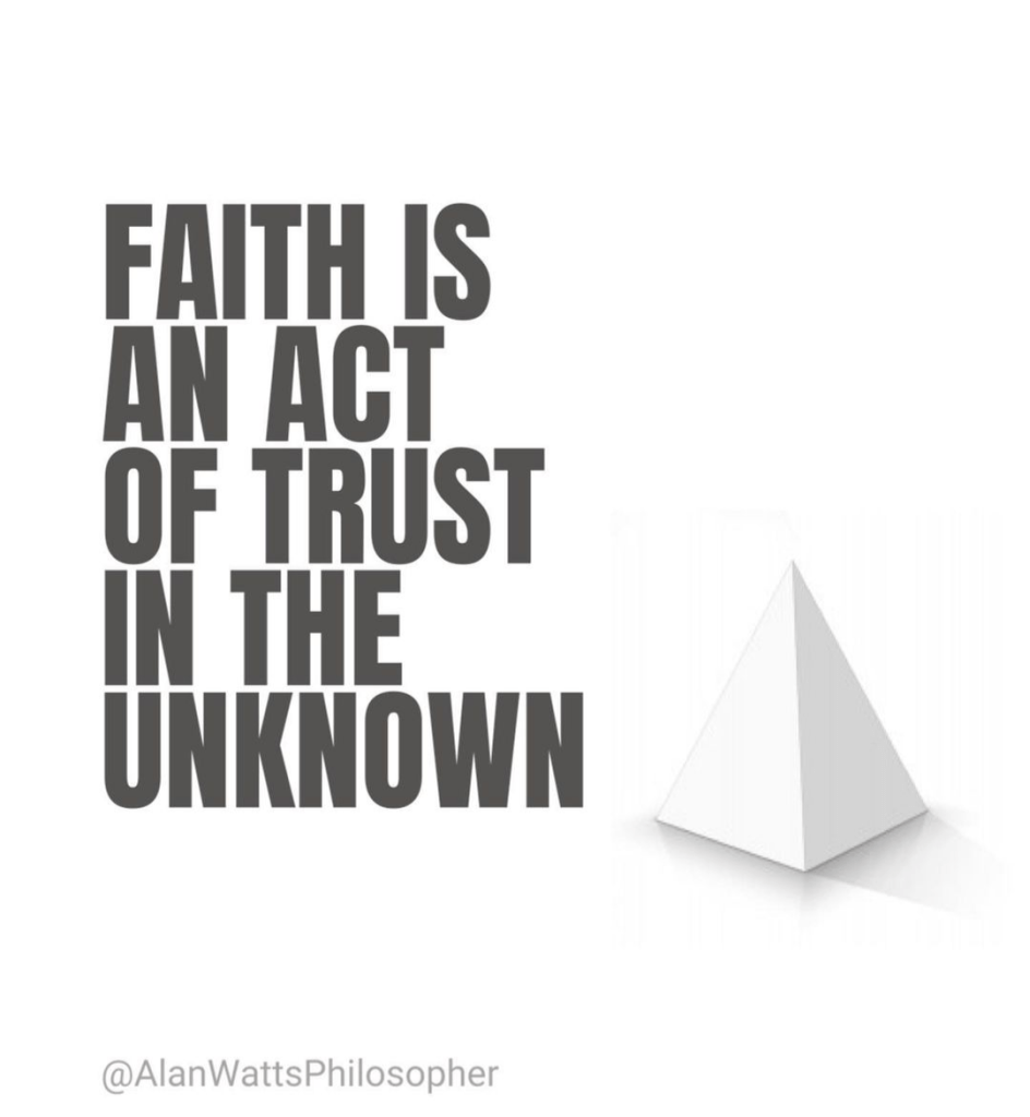 Faith is an act of trust in the unknown. Alan Watts