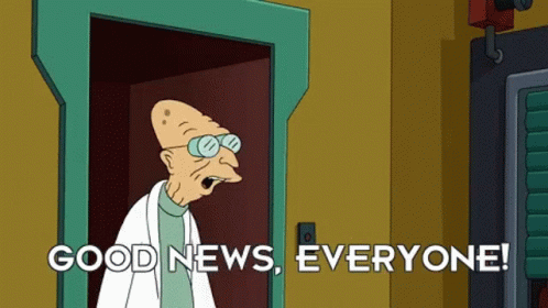 Gif: From Futurama. The Professor enters a room and says his catchphrase: "Good News, Everyone!"